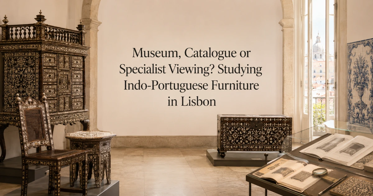 Lisbon — Museum, Catalogue or Specialist Viewing? Studying Indo-Portuguese Furniture in Lisbon