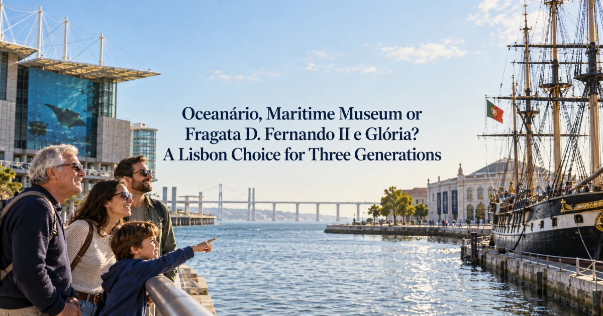 lisbon — Oceanário, Maritime Museum or Fragata D. Fernando II e Glória? A Lisbon Choice for Three Generations