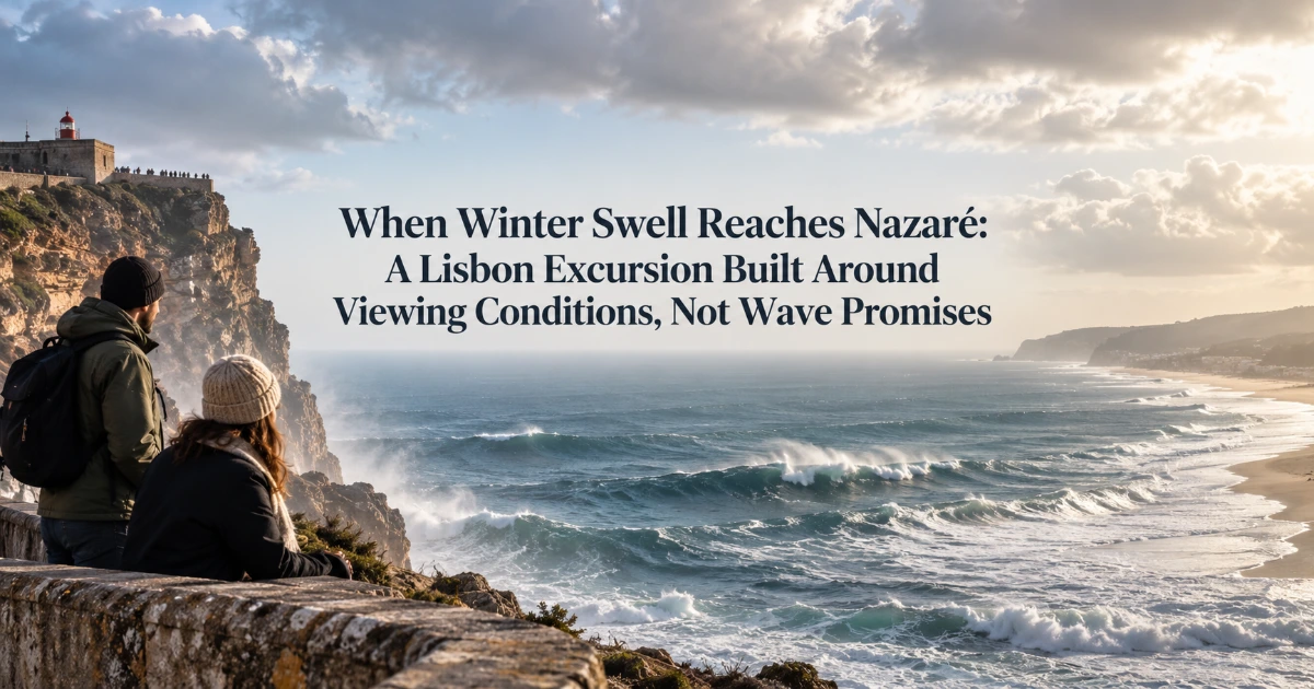 Lisbon — When Winter Swell Reaches Nazaré: A Lisbon Excursion Built Around Viewing Conditions, Not Wave Promises