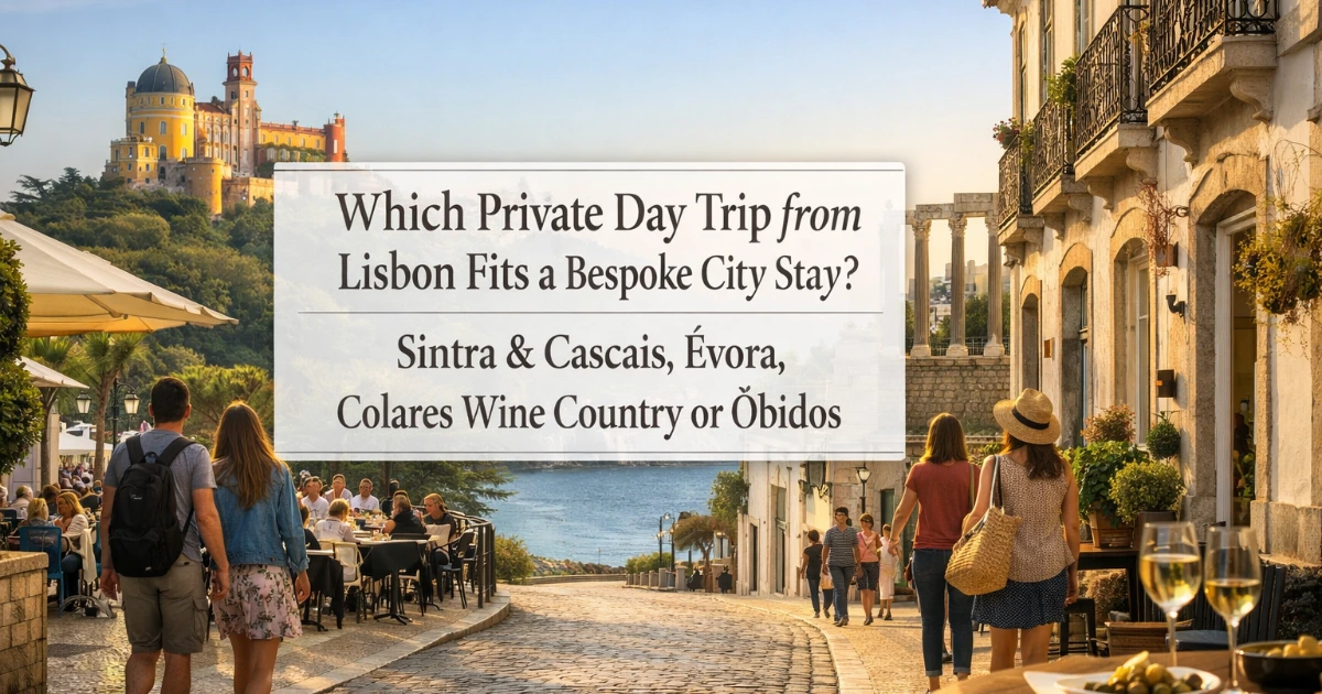 lisbon — Which Private Day Trip from Lisbon Fits a Bespoke City Stay? Sintra & Cascais, Évora, Colares Wine Country or Óbidos