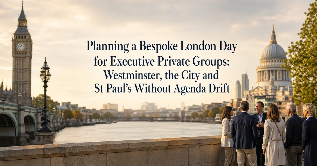 london — Planning a Bespoke London Day for Executive Private Groups: Westminster, the City and St Paul’s Without Agenda Drift