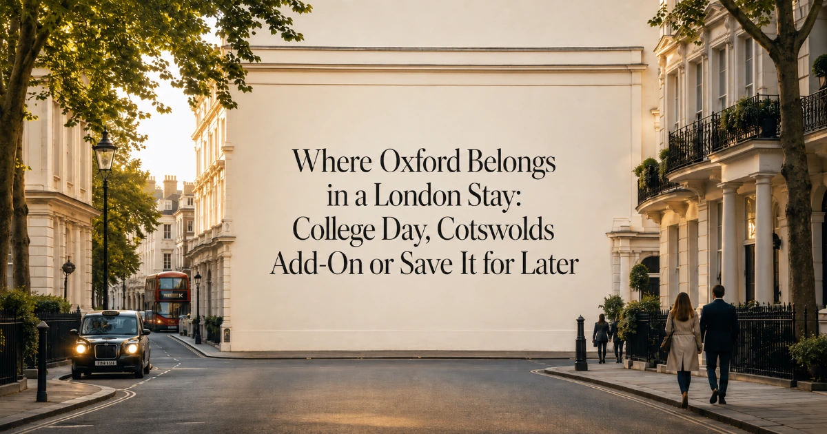 London — Where Oxford Belongs in a London Stay: College Day, Cotswolds Add-On or Save It for Later