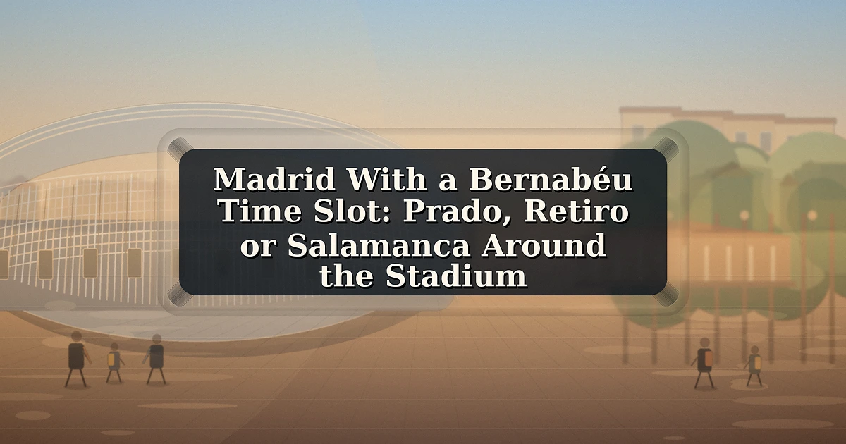 Madrid — Madrid With a Bernabéu Time Slot: Prado, Retiro or Salamanca Around the Stadium