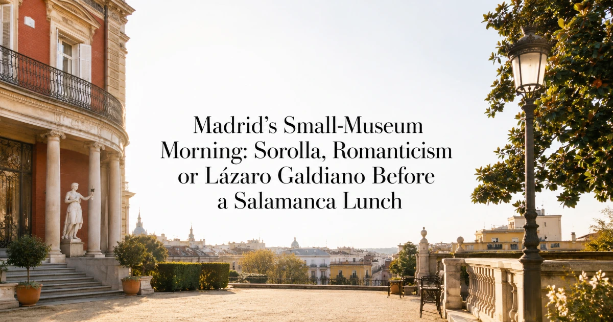 Madrid — Madrid’s Small-Museum Morning: Sorolla, Romanticism or Lázaro Galdiano Before a Salamanca Lunch