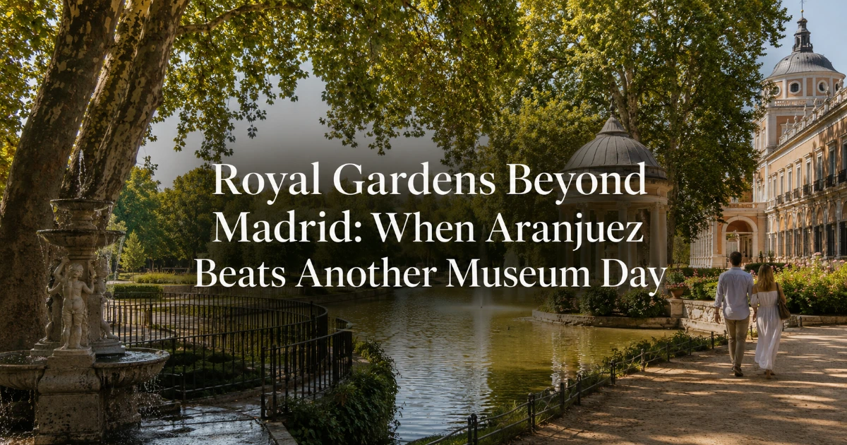 Madrid — Royal Gardens Beyond Madrid: When Aranjuez Beats Another Museum Day