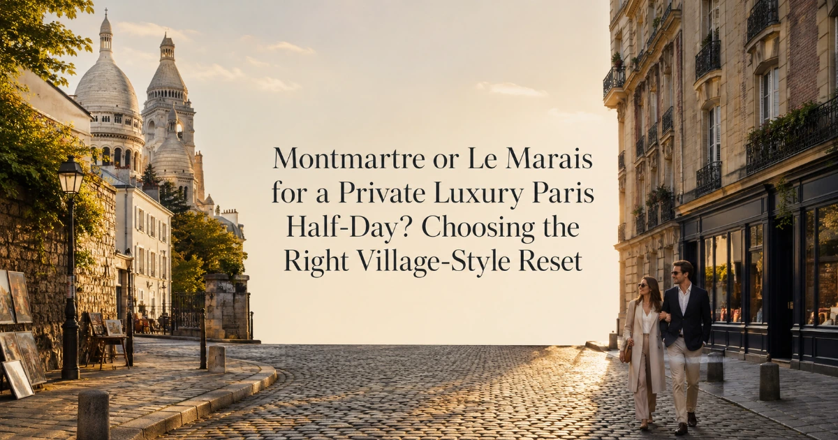 paris — Montmartre or Le Marais for a Private Luxury Paris Half-Day? Choosing the Right Village-Style Reset