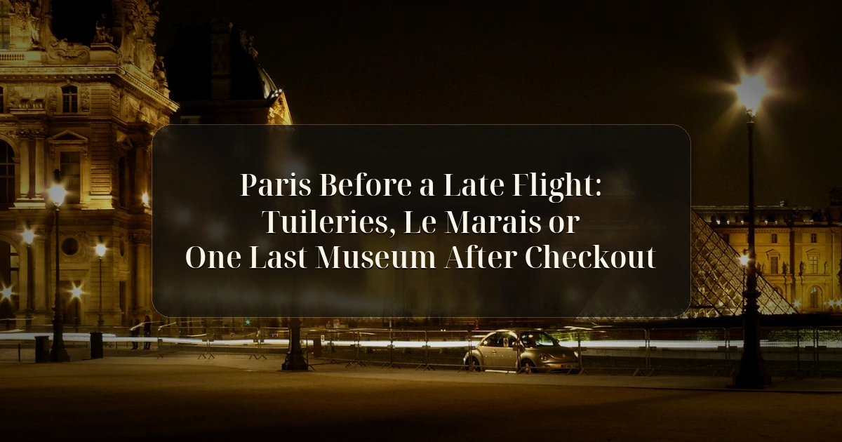 Paris — Paris Before a Late Flight: Tuileries, Le Marais or One Last Museum After Checkout