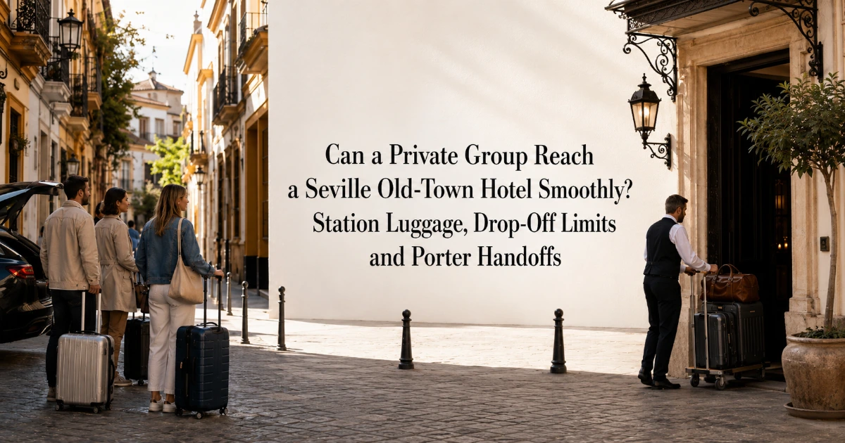 Seville — Can a Private Group Reach a Seville Old-Town Hotel Smoothly? Station Luggage, Drop-Off Limits and Porter Handoffs
