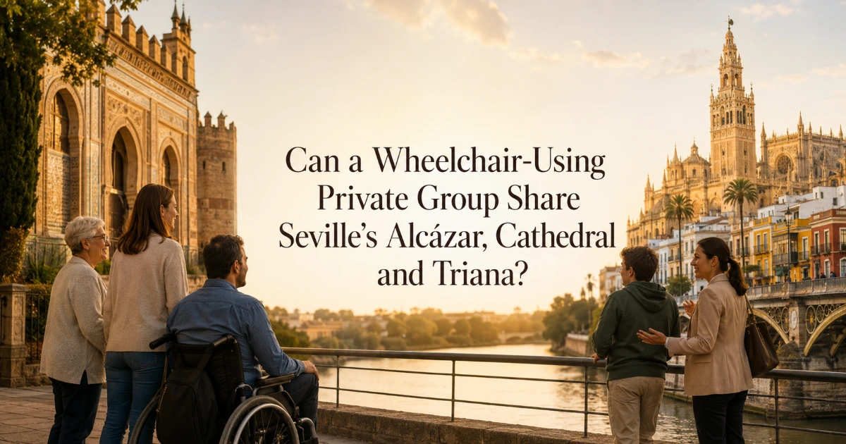 Seville — Can a Wheelchair-Using Private Group Share Seville’s Alcázar, Cathedral and Triana?