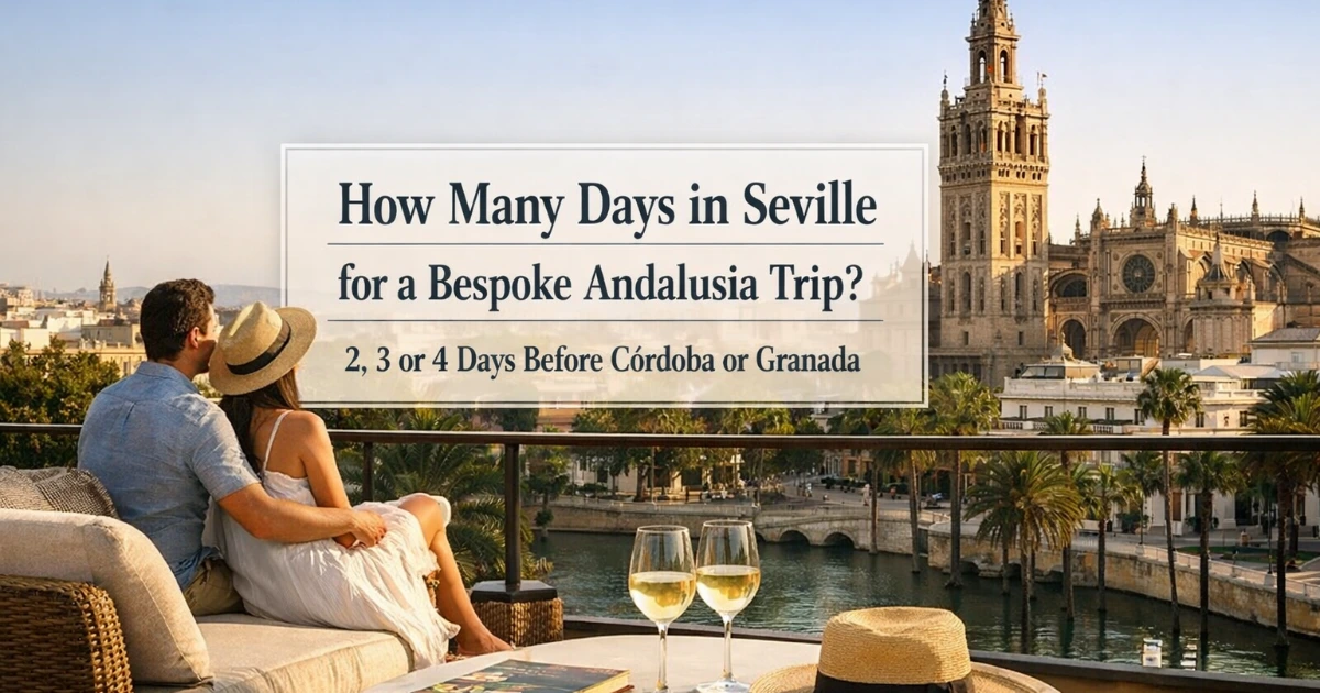 seville — How Many Days in Seville for a Bespoke Andalusia Trip? 2, 3 or 4 Days Before Córdoba or Granada