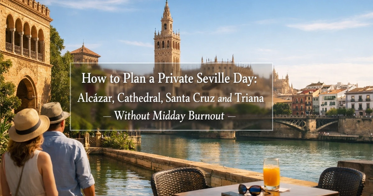 seville — How to Plan a Private Seville Day: Alcázar, Cathedral, Santa Cruz and Triana Without Midday Burnout