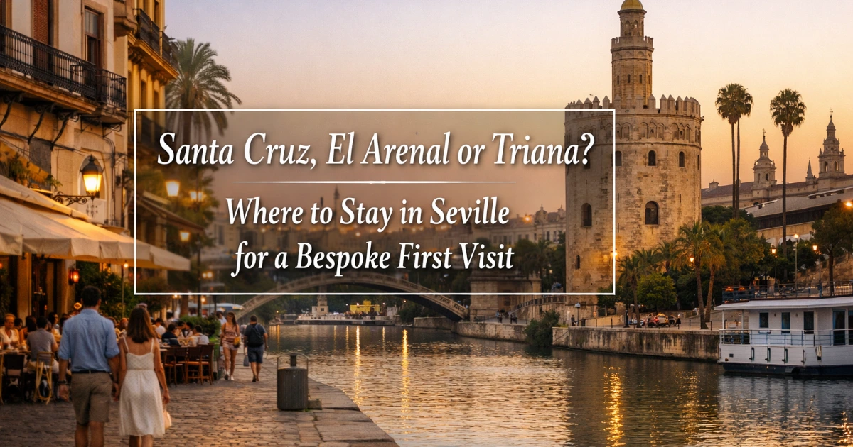 seville — Santa Cruz, El Arenal or Triana? Where to Stay in Seville for a Bespoke First Visit