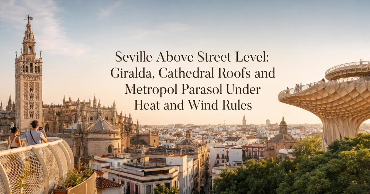 Seville — Seville Above Street Level: Giralda, Cathedral Roofs and Metropol Parasol Under Heat and Wind Rules