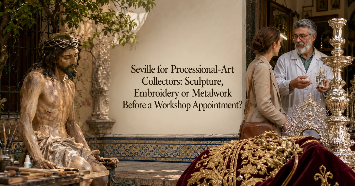 Seville — Seville for Processional-Art Collectors: Sculpture, Embroidery or Metalwork Before a Workshop Appointment?