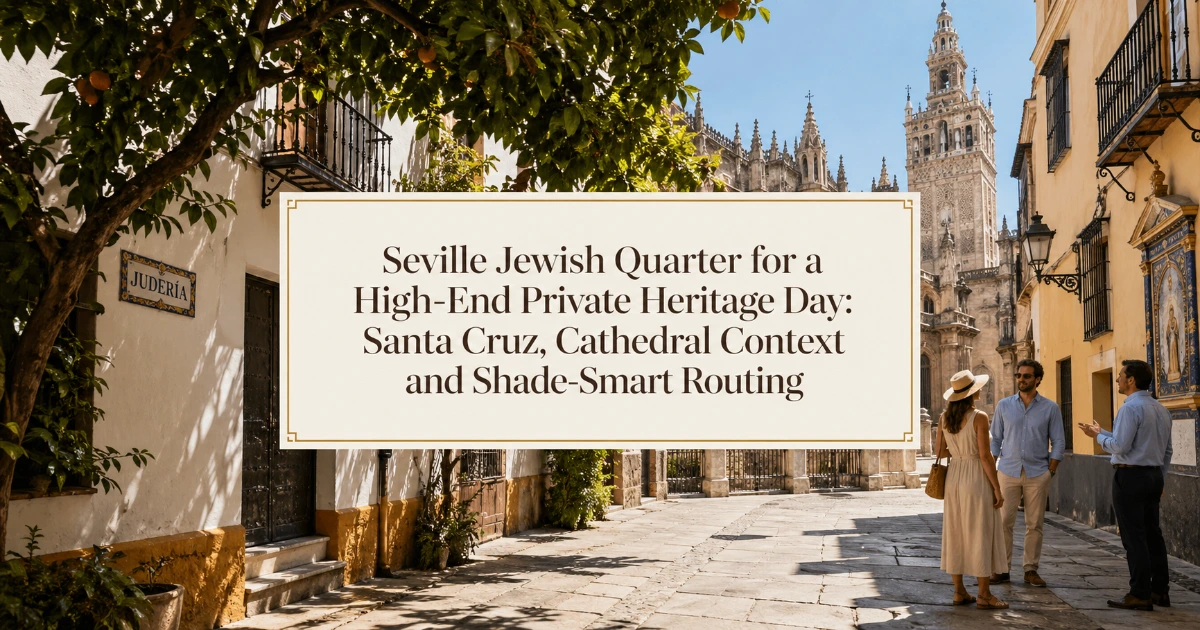 seville — Seville Jewish Quarter for a High-End Private Heritage Day: Santa Cruz, Cathedral Context and Shade-Smart Routing