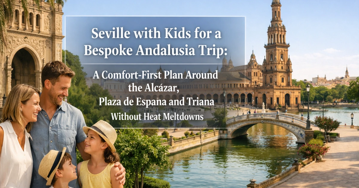 seville — Seville with Kids for a Bespoke Andalusia Trip: A Comfort-First Plan Around the Alcázar, Plaza de España and Triana Without Heat Meltdowns