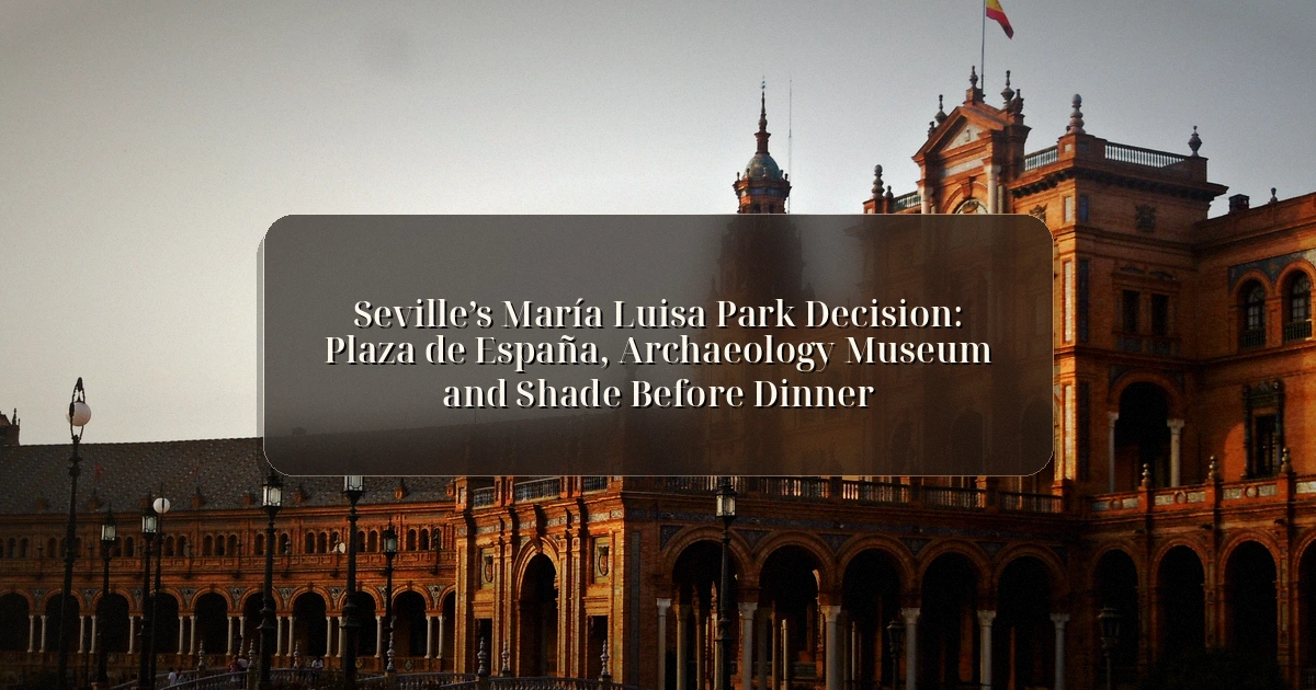 Seville — Seville’s María Luisa Park Decision: Plaza de España, Archaeology Museum and Shade Before Dinner