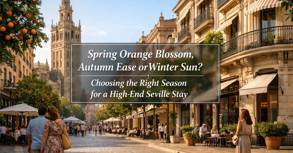 seville — Spring Orange Blossom, Autumn Ease or Winter Sun? Choosing the Right Season for a High-End Seville Stay