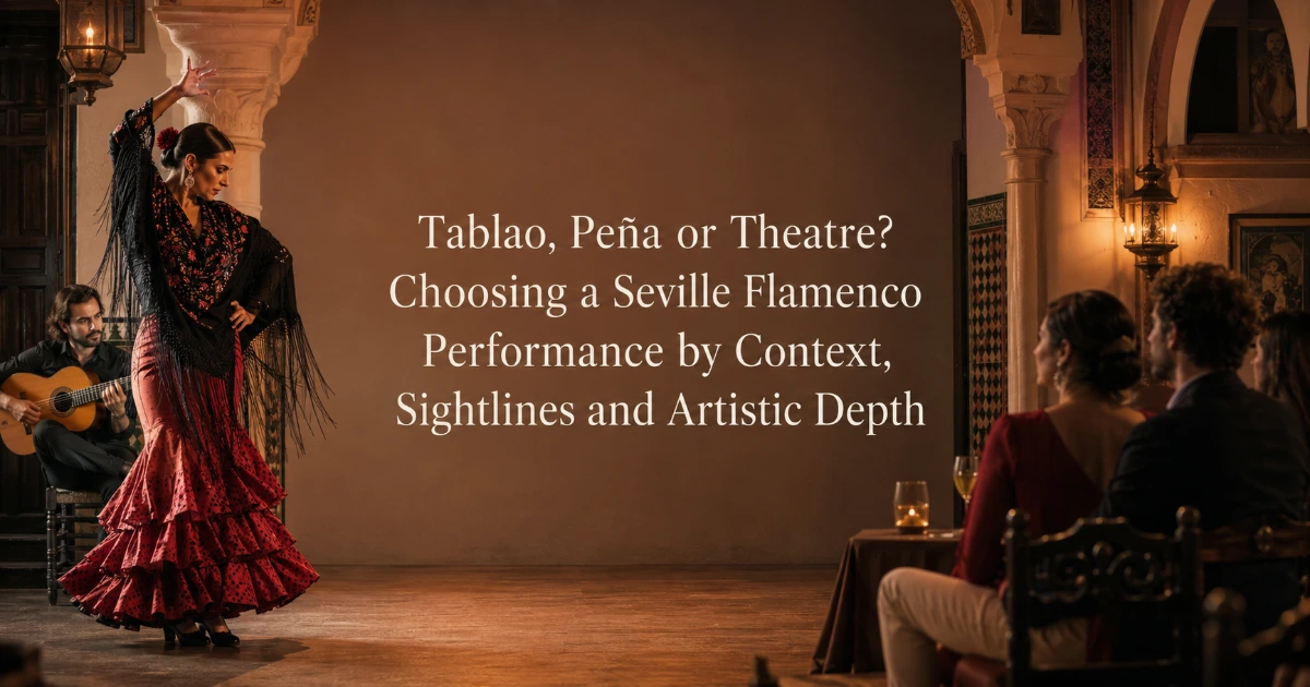 Seville — Tablao, Peña or Theatre? Choosing a Seville Flamenco Performance by Context, Sightlines and Artistic Depth